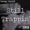 YoungLiquid - Still Trappin' - Single